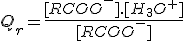Q_r=\frac{[RCOO^-].[H_3O^+]}{[RCOO^-]}